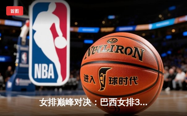 女排巅峰对决：巴西女排3-2险胜意大利摘得2024年国家联赛桂冠，加比狂砍28分成最大功臣