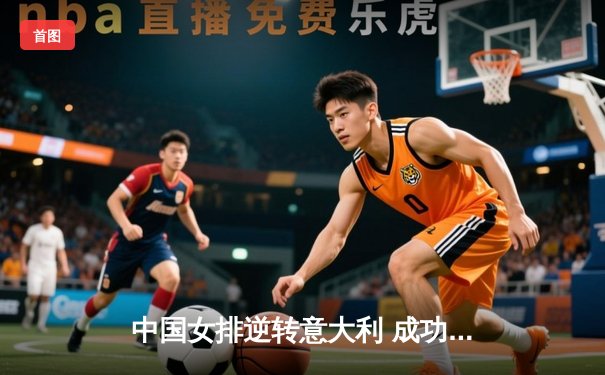 中国女排逆转意大利 成功卫冕世界联赛总决赛冠军