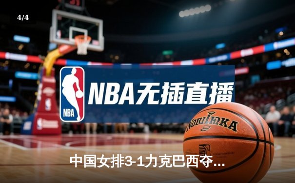 中国女排3-1力克巴西夺冠，张常宁砍28分荣膺MVP - 4