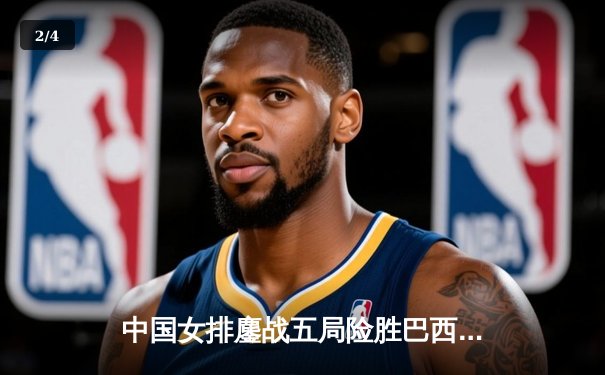 中国女排鏖战五局险胜巴西，斩获世界联赛总决赛开门红 - 2