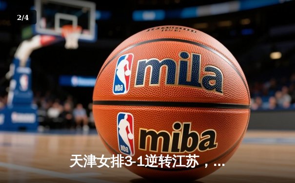 天津女排3-1逆转江苏，李盈莹狂砍28分夺队史第16冠 - 2